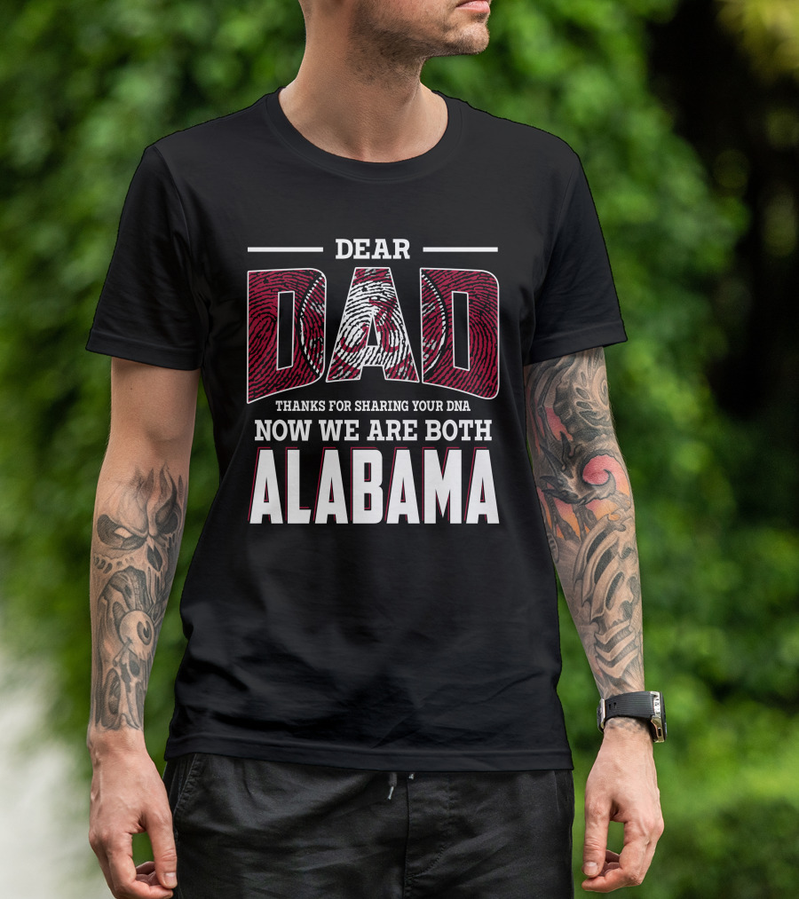 Dear Dad Thanks For Sharing Your Dna Now We Are Both Alabama T-Shirt