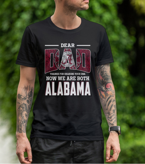 Dear Dad Thanks For Sharing Your Dna Now We Are Both Alabama T-Shirt