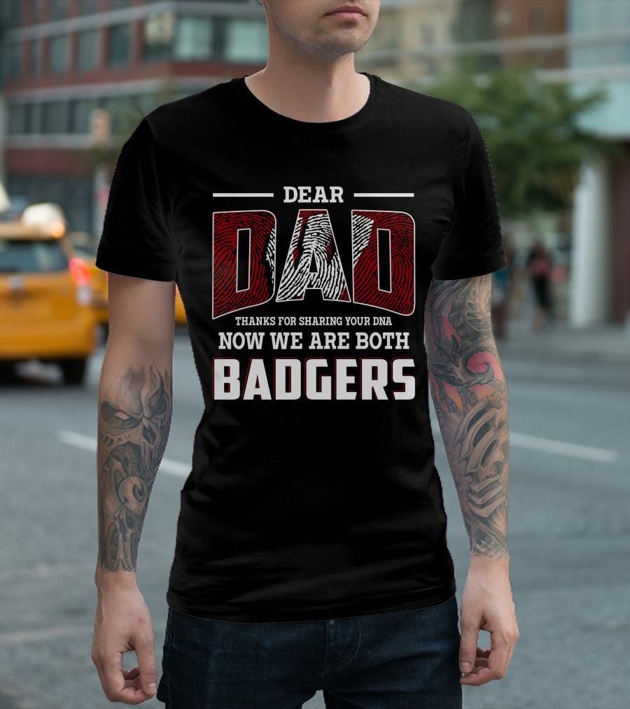 Dear Dad Thanks For Sharing Your Dna Now We Are Both Badgers T-Shirt