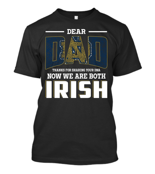 Dear Dad Thanks For Sharing Your Dna Now We Are Both Irish T-Shirt