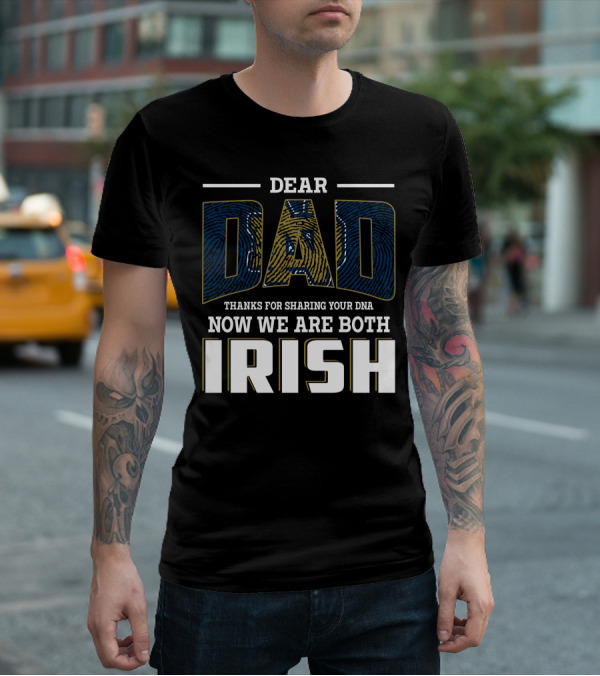 Dear Dad Thanks For Sharing Your Dna Now We Are Both Irish T-Shirt