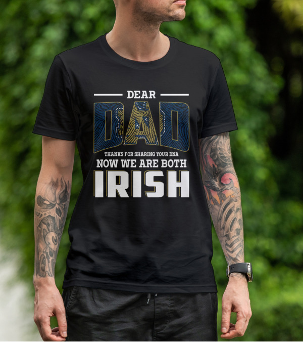 Dear Dad Thanks For Sharing Your Dna Now We Are Both Irish T-Shirt