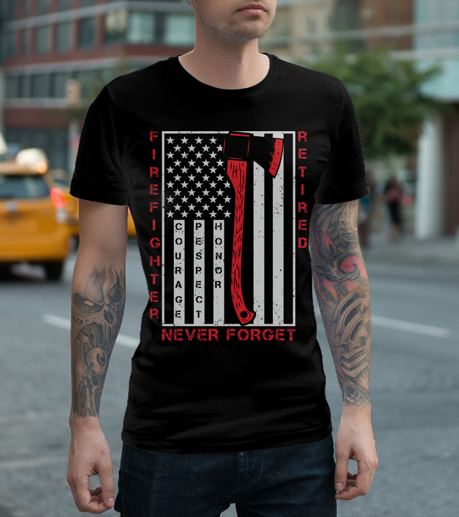 Firefighter Retired Courage Respect Honor Never Forget 9.11 Axe American Flag T-Shirt