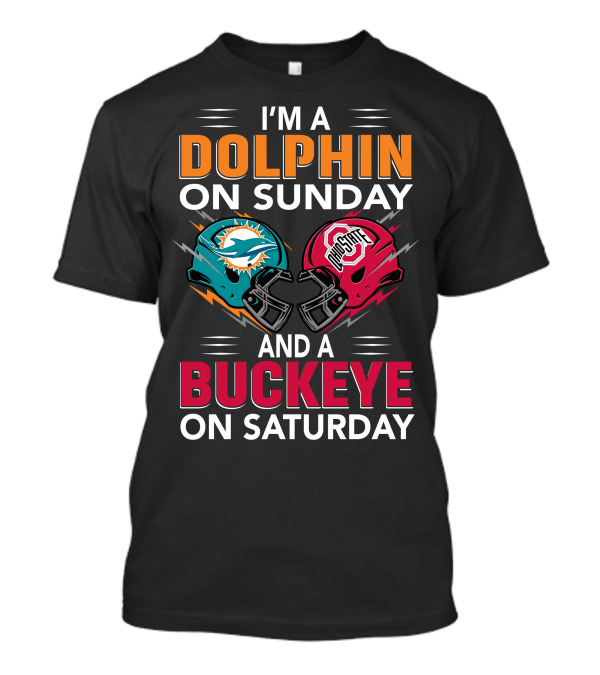 I'm A Dolphin On Sunday And A Buckeye On Saturday Miami Football Ohio State Helmets T-Shirt
