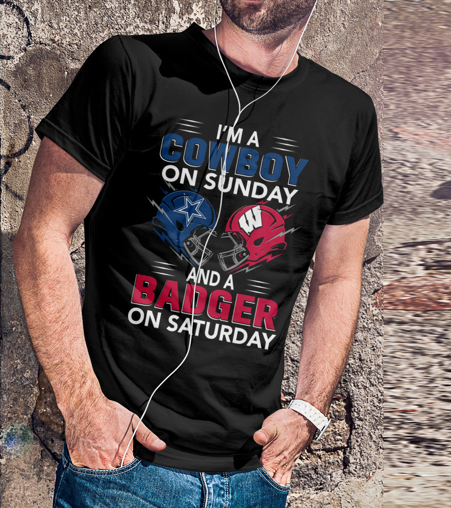 I'm A Cowboy On Sunday And A Badger On Saturday Dallas And Wisconsin Football Spirit T-Shirt