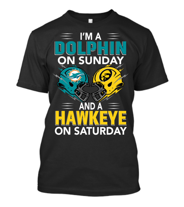 I'm A Miami Dolphin On Sunday And An Iowa Hawkeye On Saturday T-Shirt