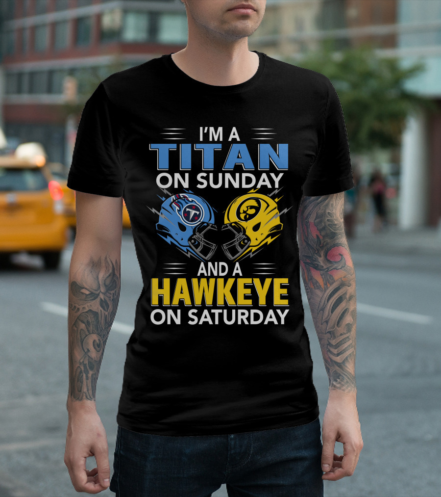 I'm A Titan On Sunday And A Hawkeye On Saturday Football Helmets With Titans And Hawkeyes Logos T-Shirt