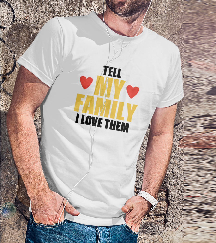 TELL MY FAMILY I LOVE THEM HEARTS T-Shirt
