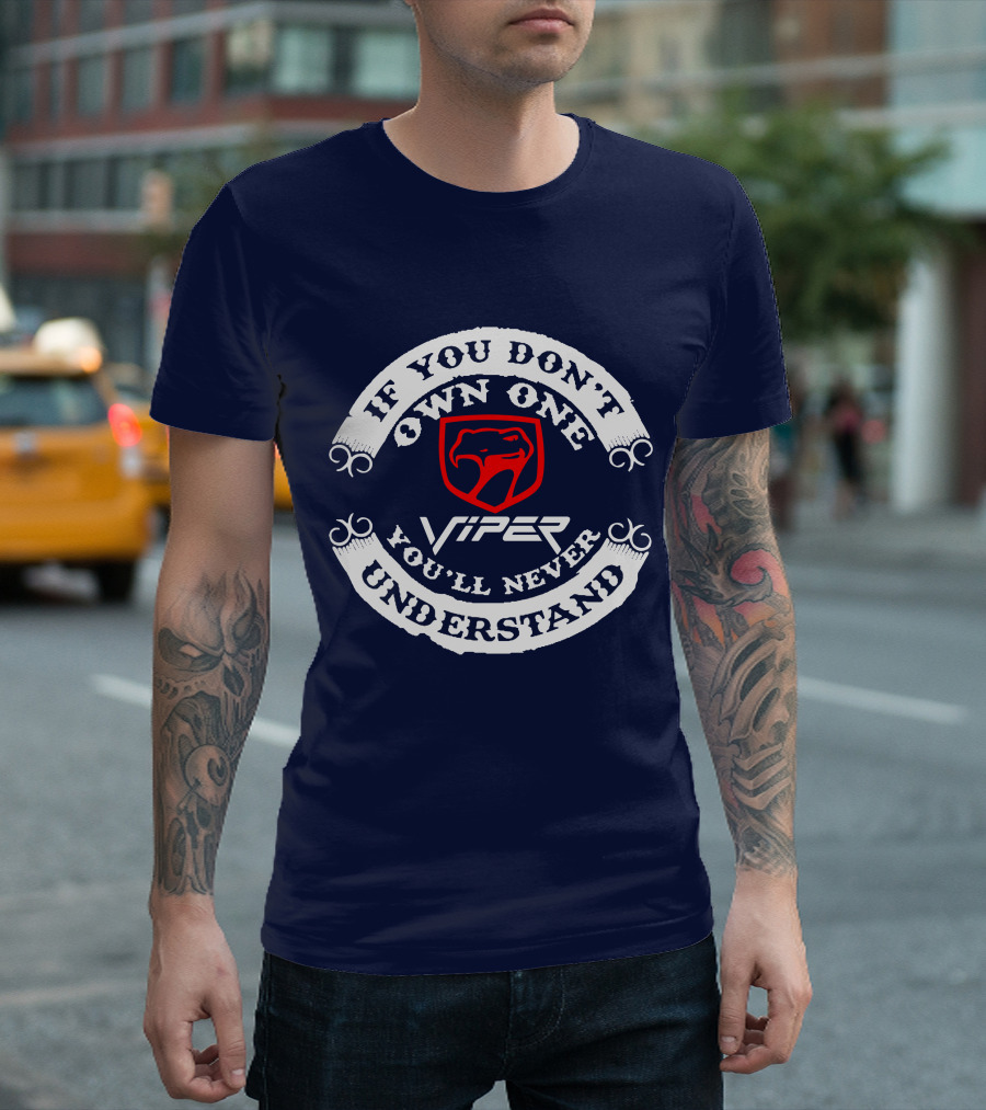 Viper If You Don't Own One You'll Never Understand T-Shirt