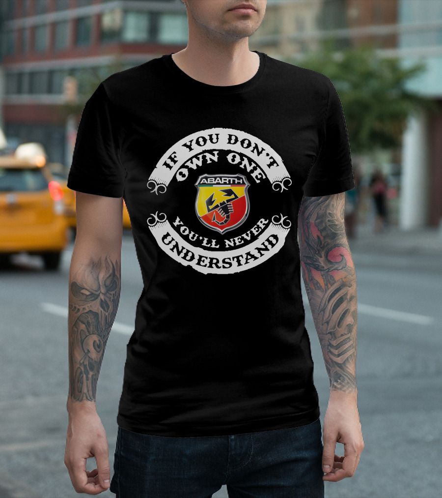 IF YOU DON'T OWN ONE ABARTH YOU'LL NEVER UNDERSTAND T-Shirt