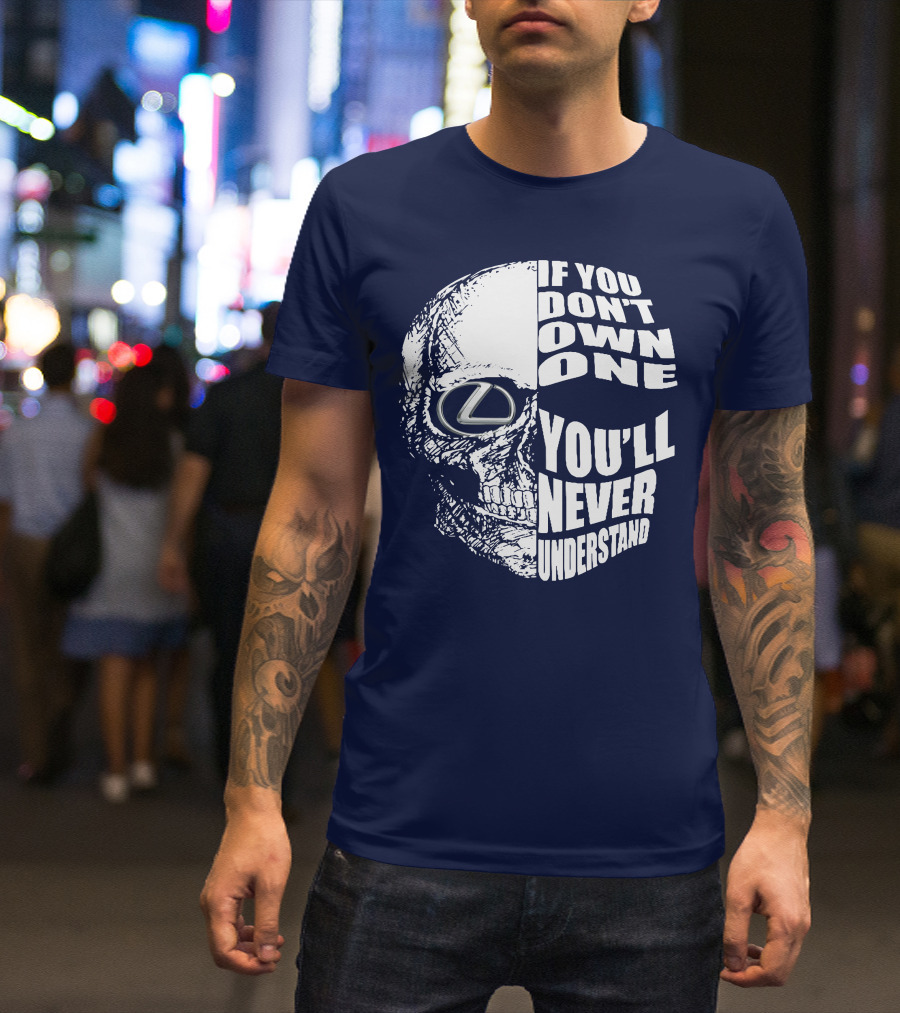 Lexus Skull Logo If You Don't Own One You'll Never Understand T-Shirt