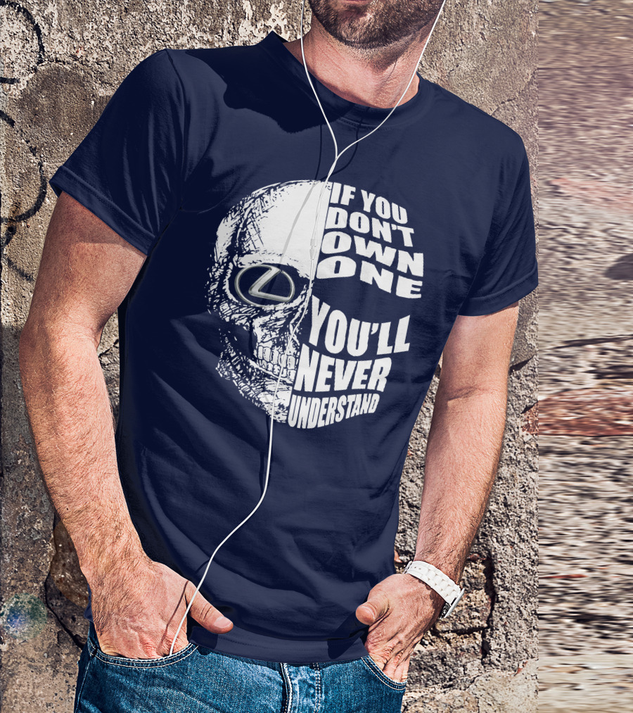 Lexus Skull Logo If You Don't Own One You'll Never Understand T-Shirt