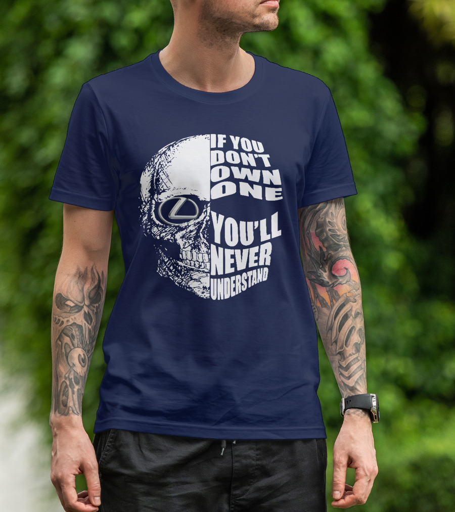 Lexus Skull Logo If You Don't Own One You'll Never Understand T-Shirt