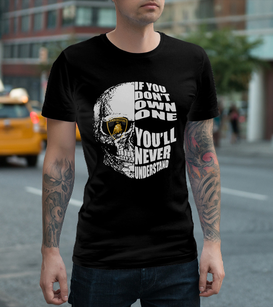 If You Don't Own One You'll Never Understand Lamborghini Skull T-Shirt