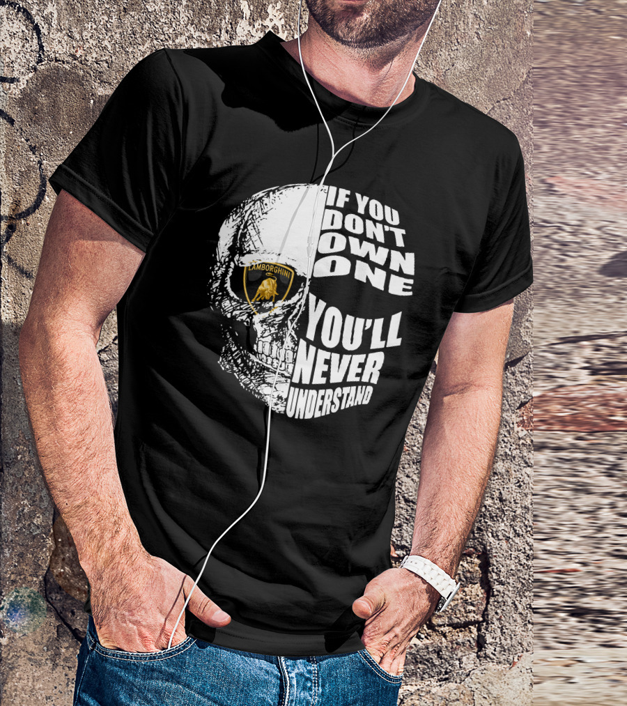 If You Don't Own One You'll Never Understand Lamborghini Skull T-Shirt