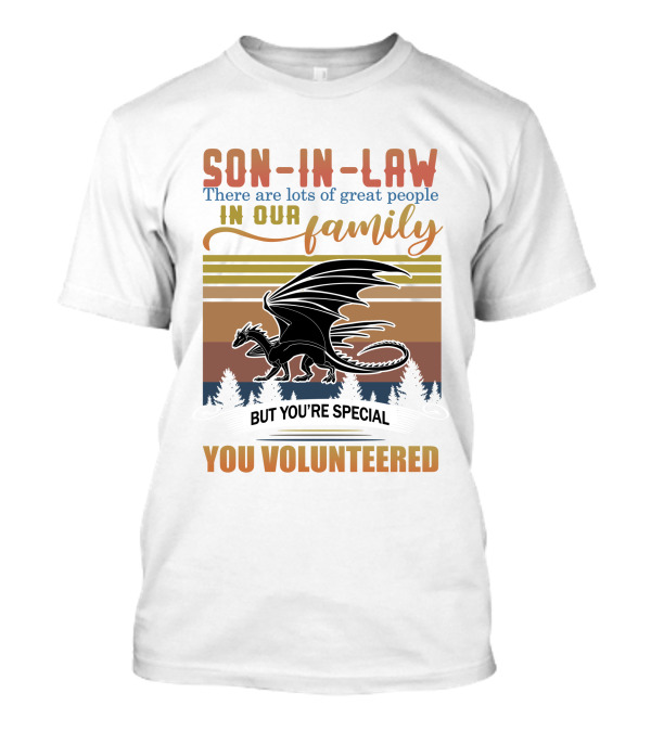 Son-In-Law There Are Lots Of Great People In Our Family But You're Special You Volunteered Dragon T-Shirt