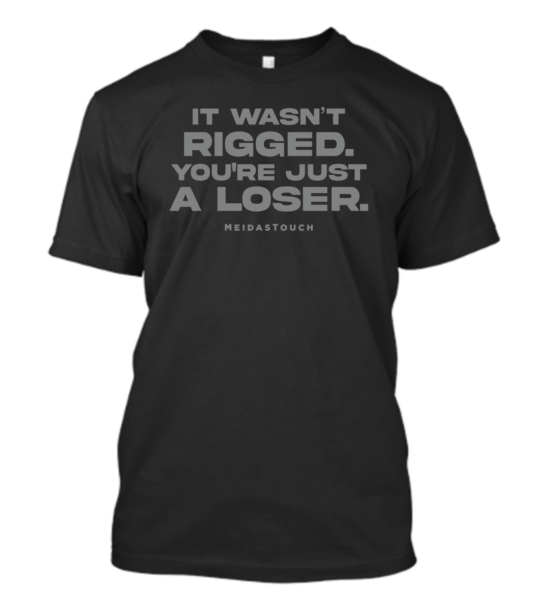 IT WASN'T RIGGED YOU'RE JUST A LOSER MEIDASTOUCH T-Shirt