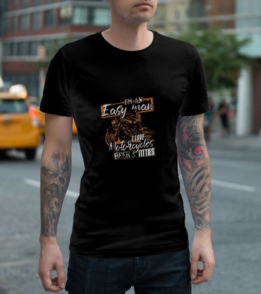 I'm An Easy Man I Love Motorcycles Beer And Titties T-Shirt