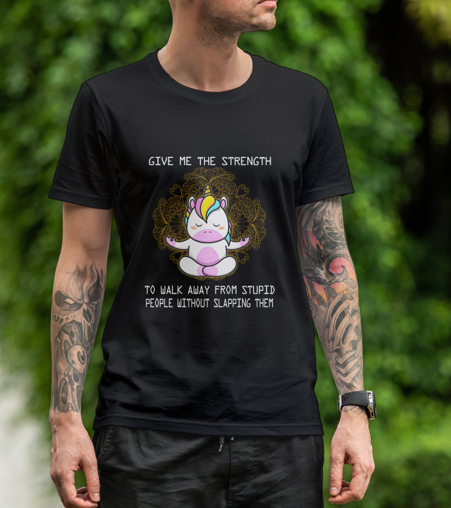 Give Me The Strength Unicorn Meditation Without Slapping Them T-Shirt