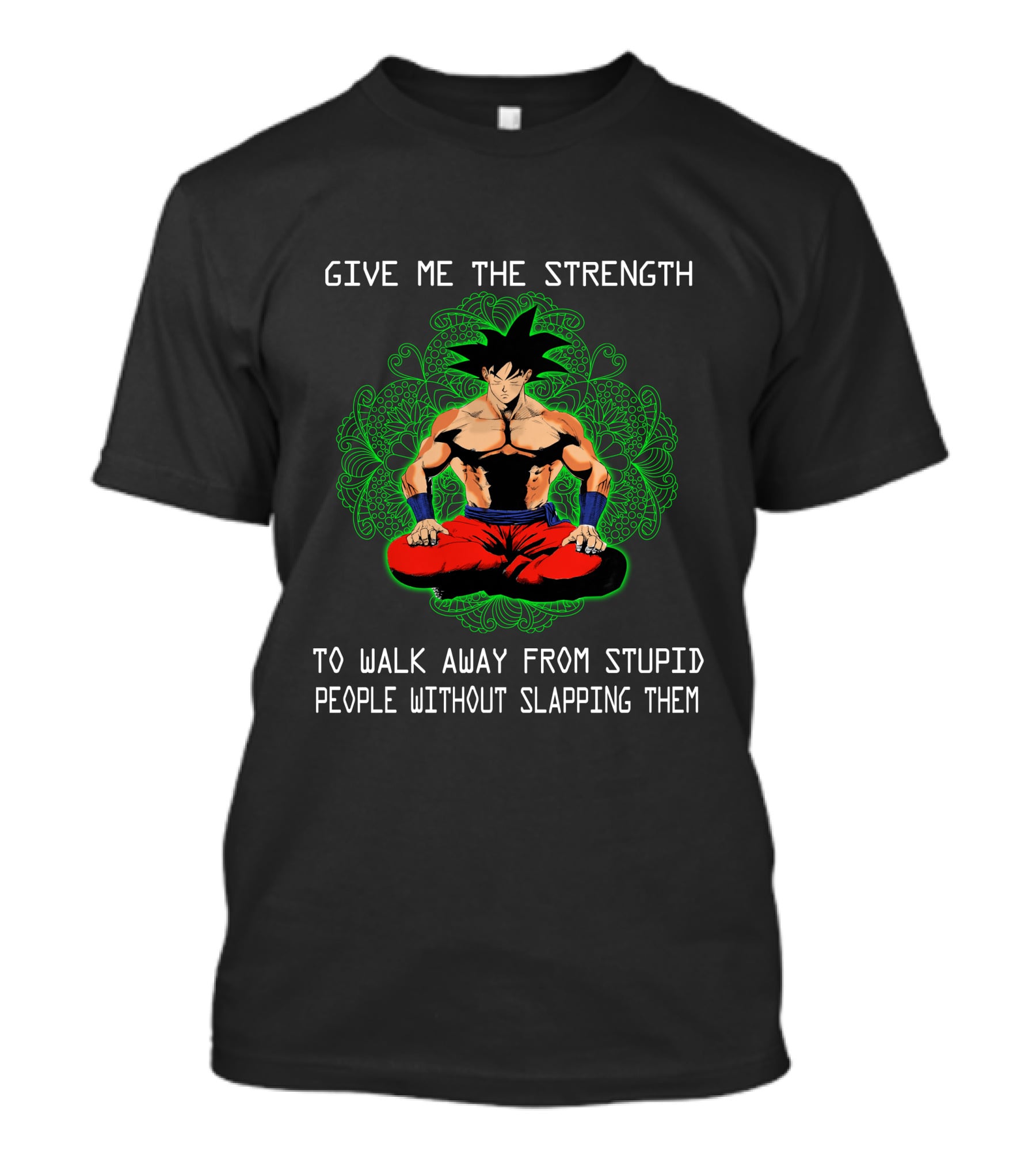 Goku Meditation Give Me The Strength To Walk Away From Stupid People Without Slapping Them T-Shirt