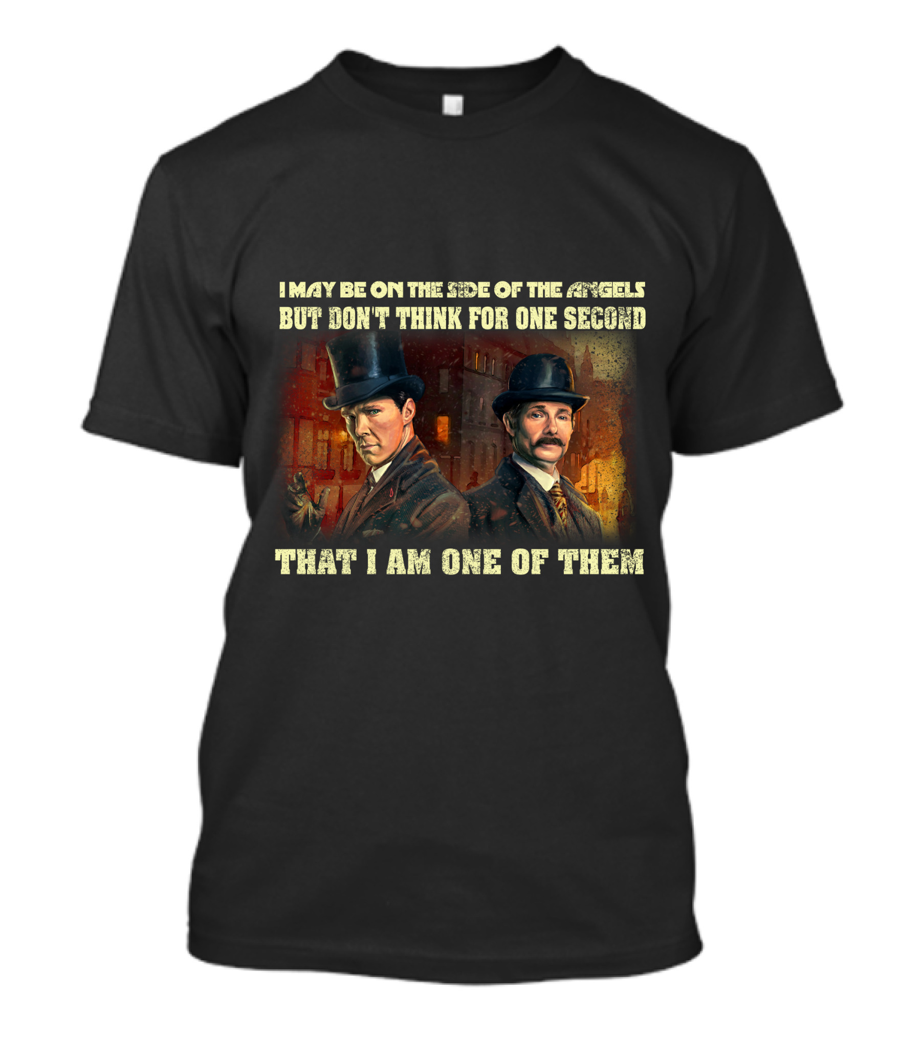 I MAY BE ON THE SIDE OF THE ANGELS BUT DON'T THINK FOR ONE SECOND THAT I AM ONE OF THEM T-Shirt