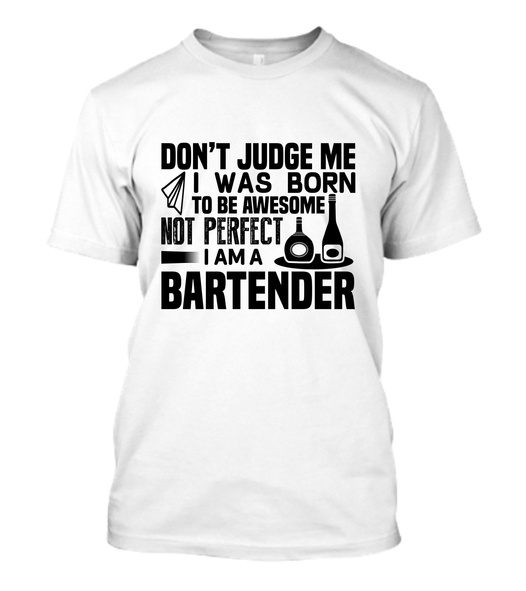 Don't Judge Me I Was Born To Be Awesome Not Perfect I Am A Bartender T-Shirt