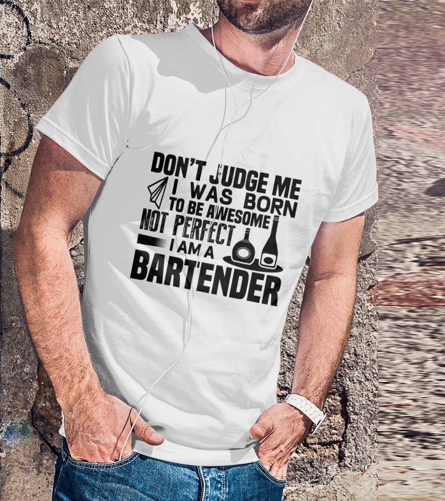 Don't Judge Me I Was Born To Be Awesome Not Perfect I Am A Bartender T-Shirt