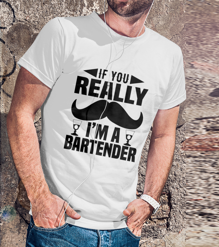 If You Really I'm A Bartender Mustache And Glasses T-Shirt