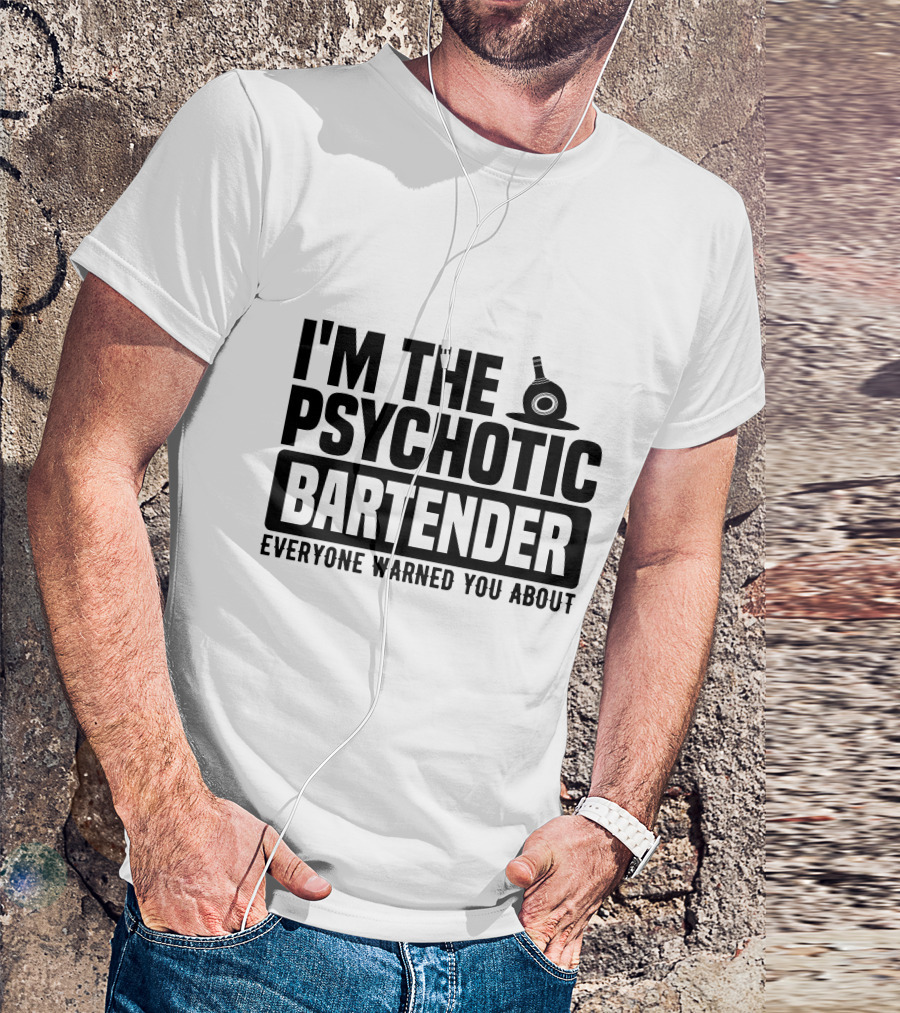 I'm The Psychotic Bartender Everyone Warned You About T-Shirt