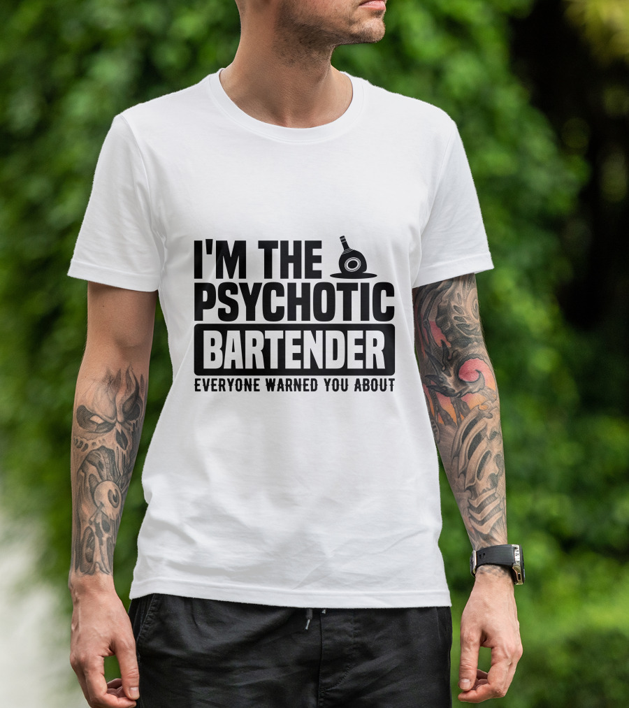 I'm The Psychotic Bartender Everyone Warned You About T-Shirt