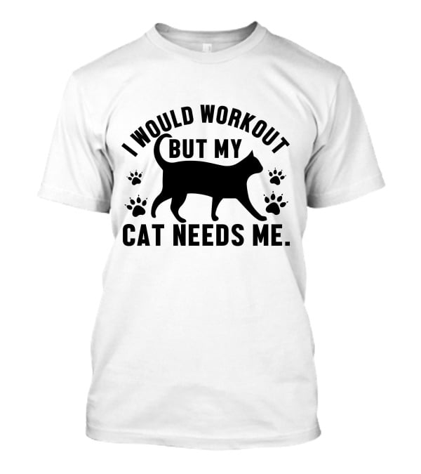 I Would Workout But My Cat Needs Me Silhouette With Paw Prints T-Shirt