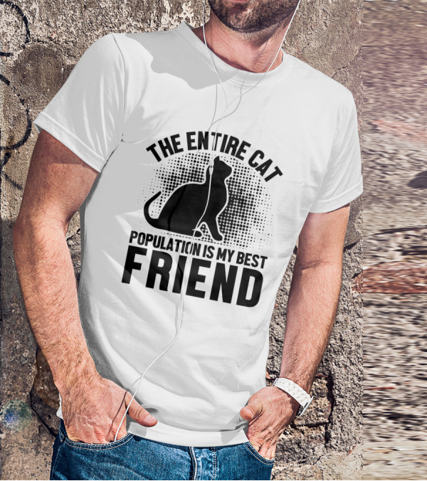THE ENTIRE CAT POPULATION IS MY BEST FRIEND T-Shirt