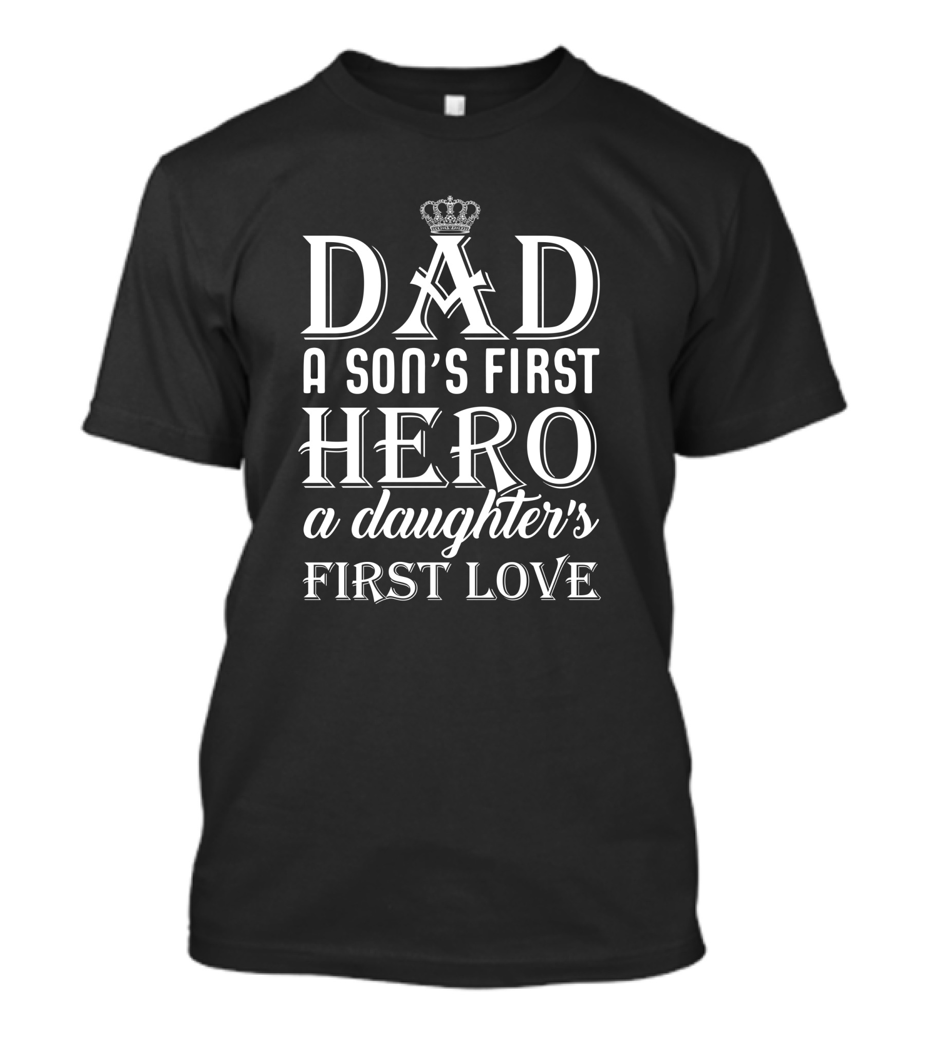 Dad A Son's First Hero A Daughter's First Love Crown T-Shirt