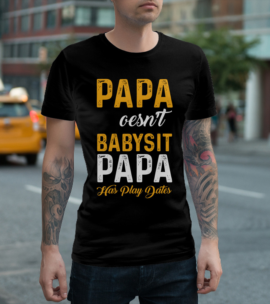 Papa Doesnt Babysit Papa Has Play Dates T-Shirt
