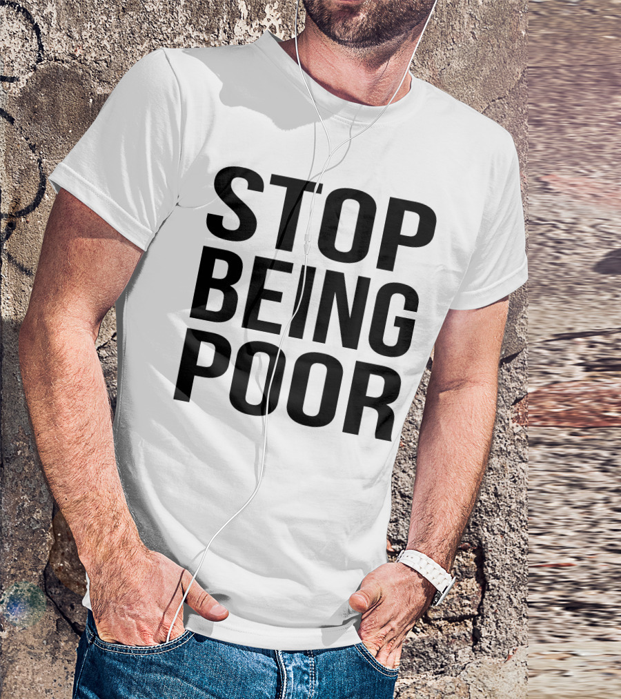 Stop Being Poor Message T-Shirt