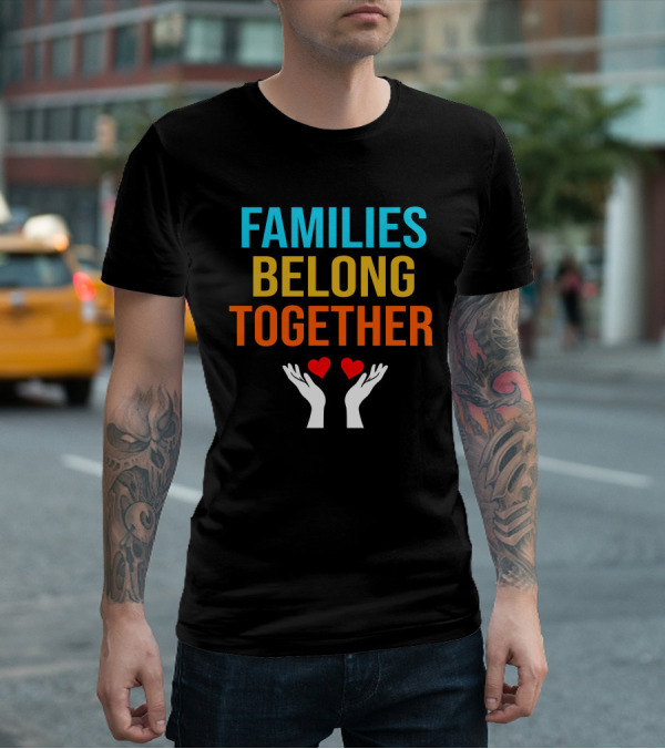 Families Belong Together Hands Holding Hearts T-Shirt