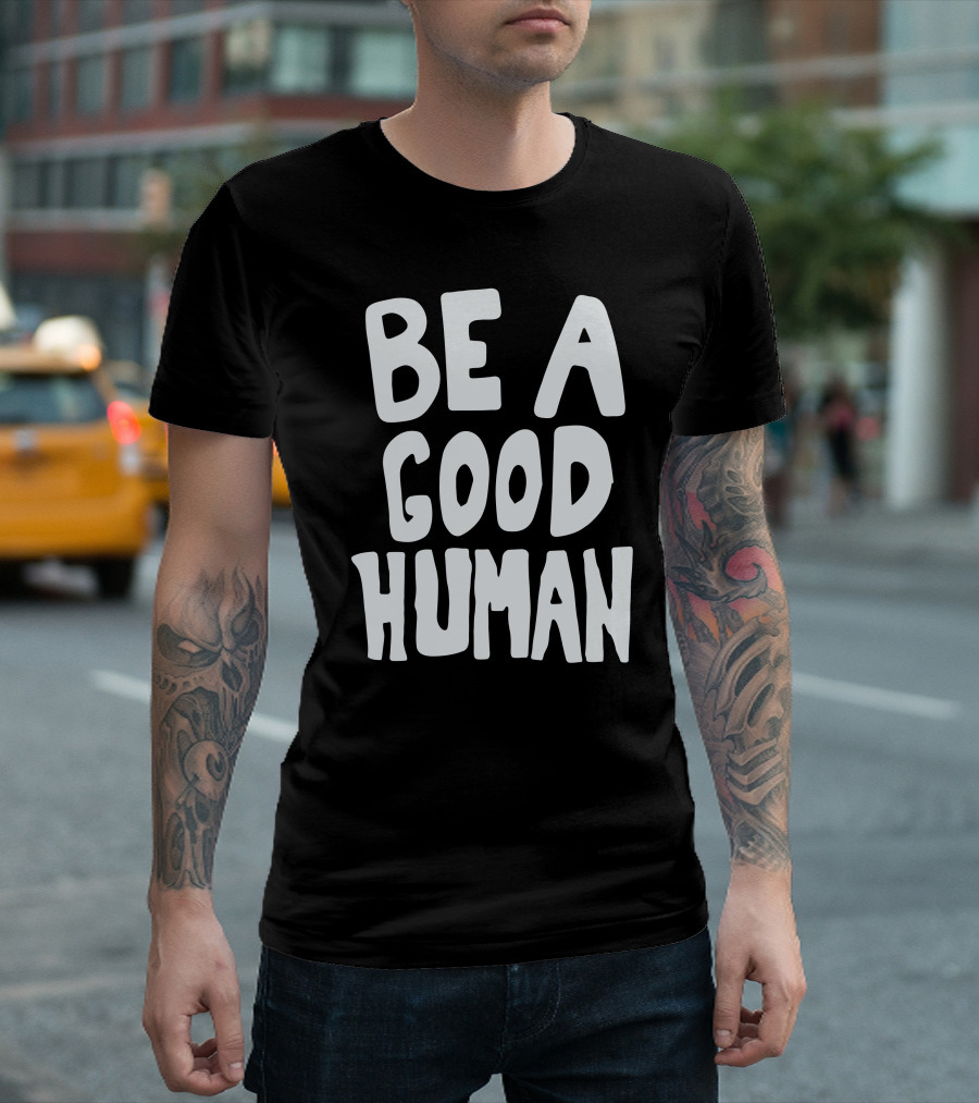Be A Good Human T-Shirt