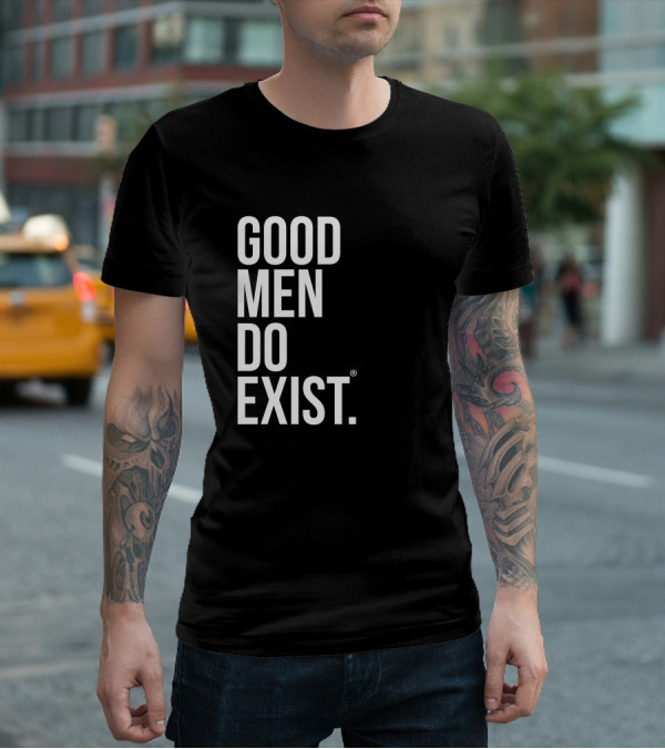 Good Men Do Exist T-Shirt