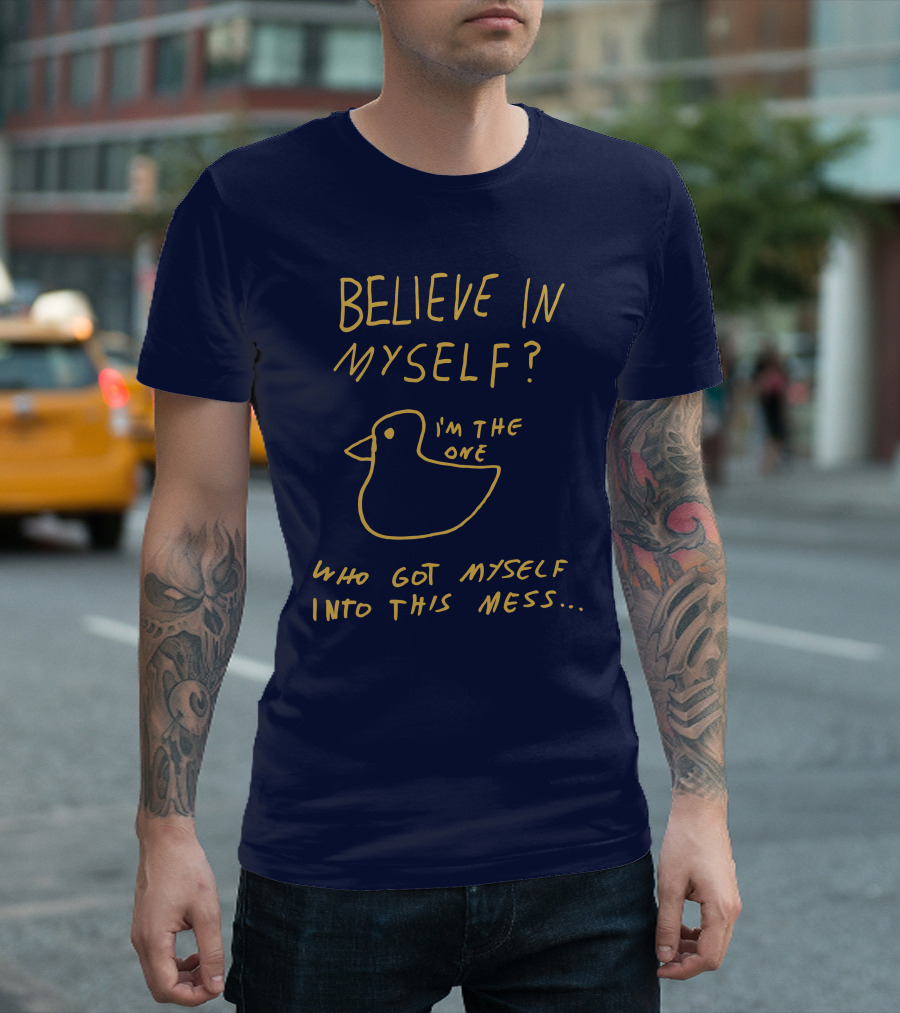 Lonely Kids Club Merchandise Believe In Myself I'm The One Who Got Myself Into This Mess T-Shirt