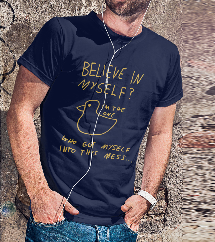 Lonely Kids Club Merchandise Believe In Myself I'm The One Who Got Myself Into This Mess T-Shirt