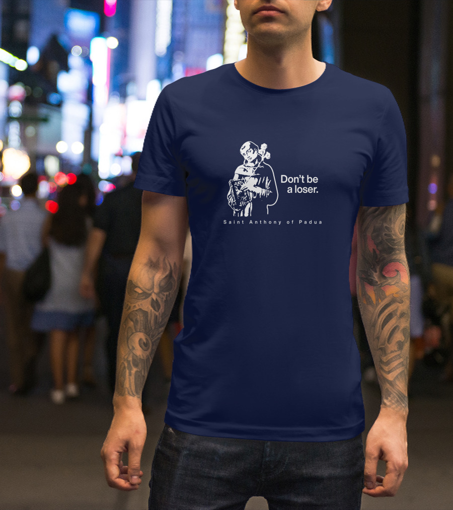 Don't Be A Loser Saint Anthony Of Padua T-Shirt