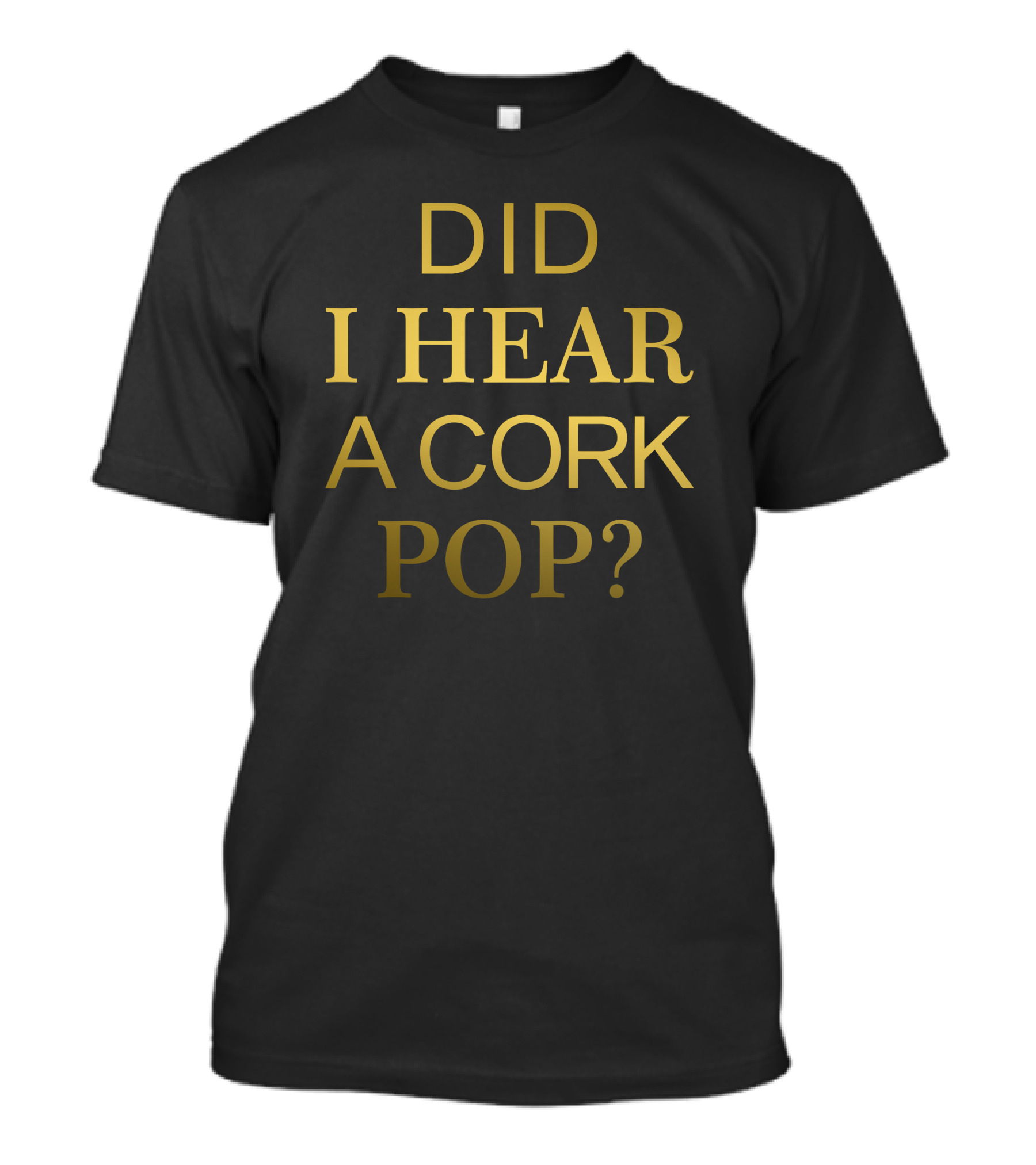 Did I Hear A Cork Pop The Real Housewives Of Orange County Catchphrase T-Shirt