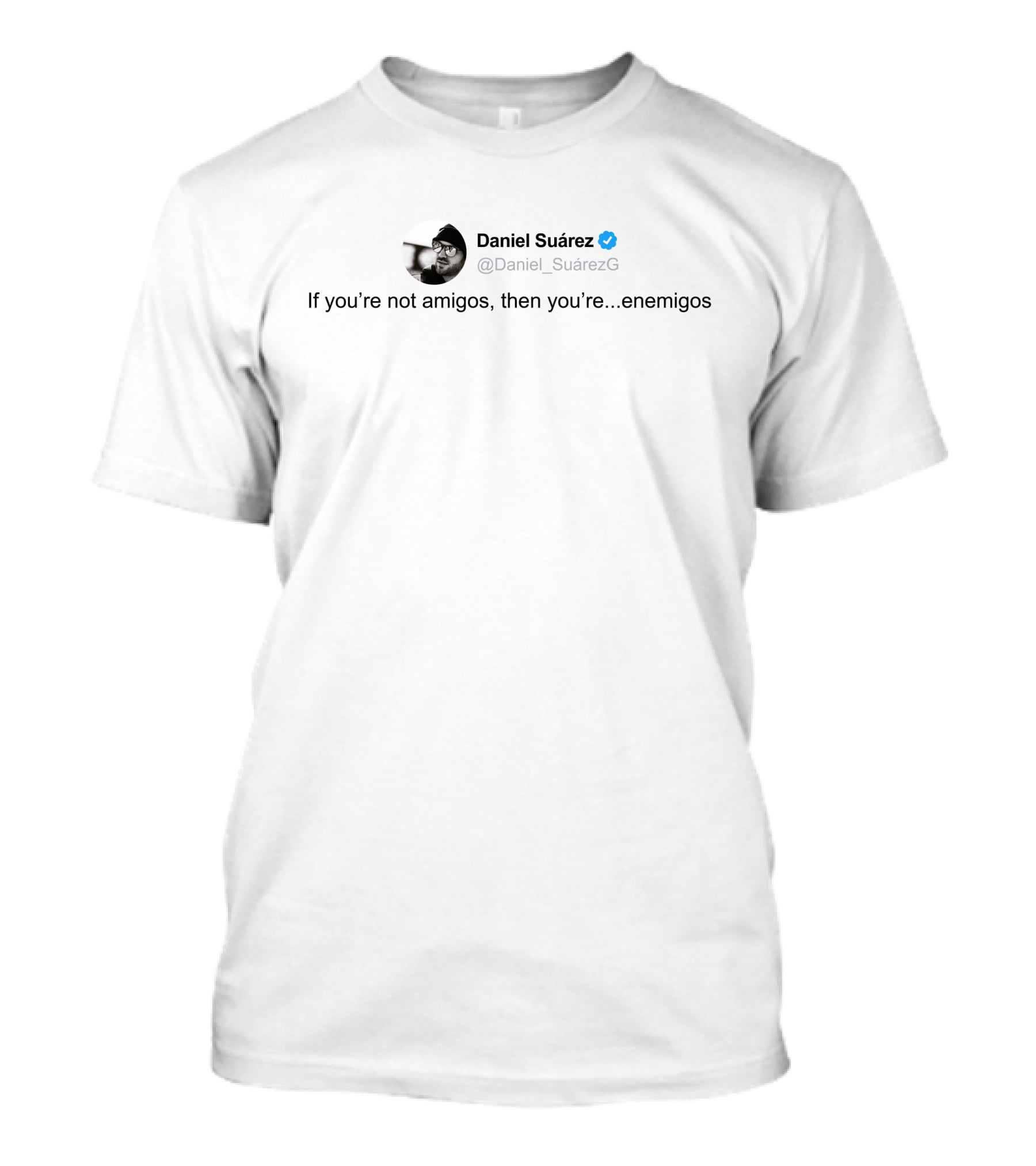 Daniel Suárez Twitter Quote If You're Not Amigos Then You're Enemigos T-Shirt