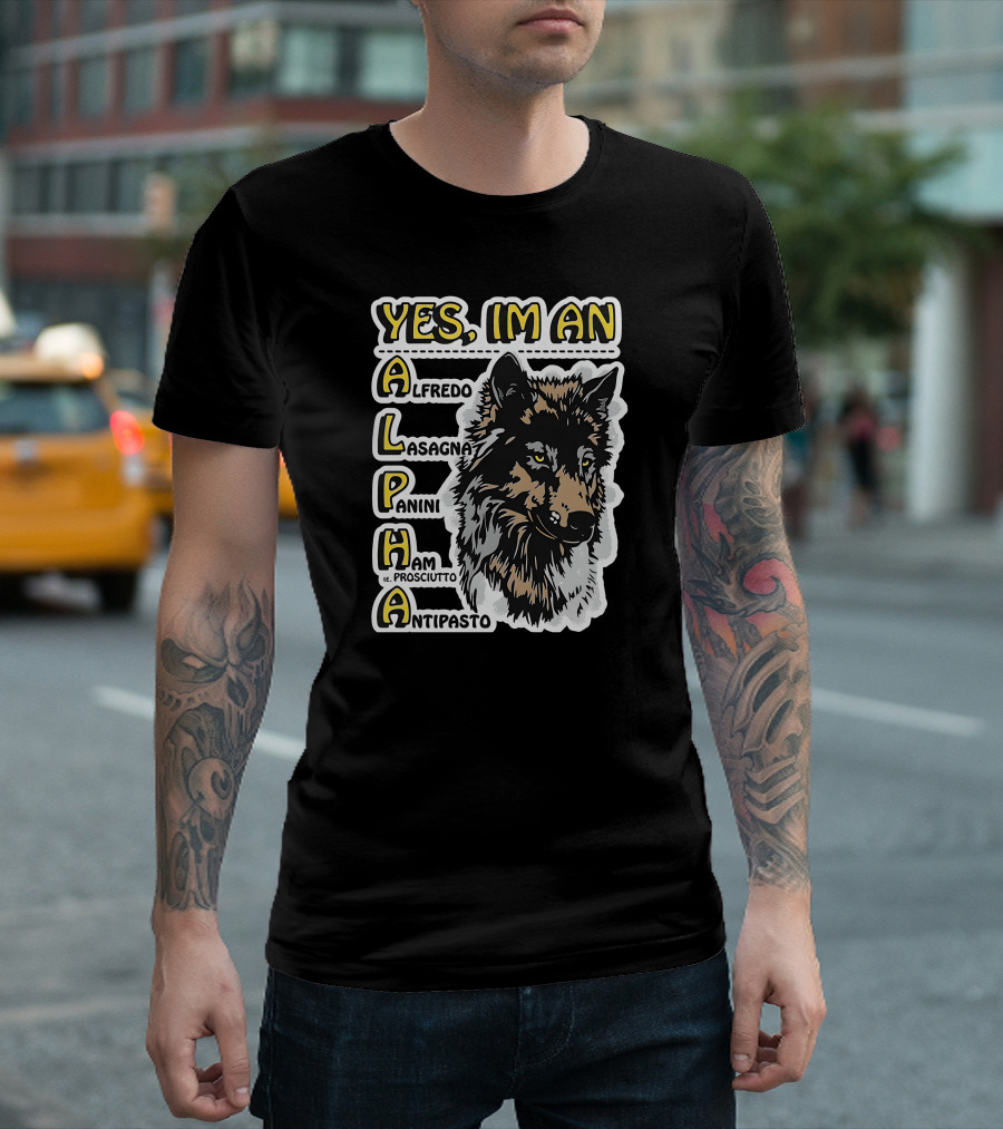 YES I'M AN ALPHA ALFREDO LASAGNA PANINI HAM ANTIPASTO T-Shirt