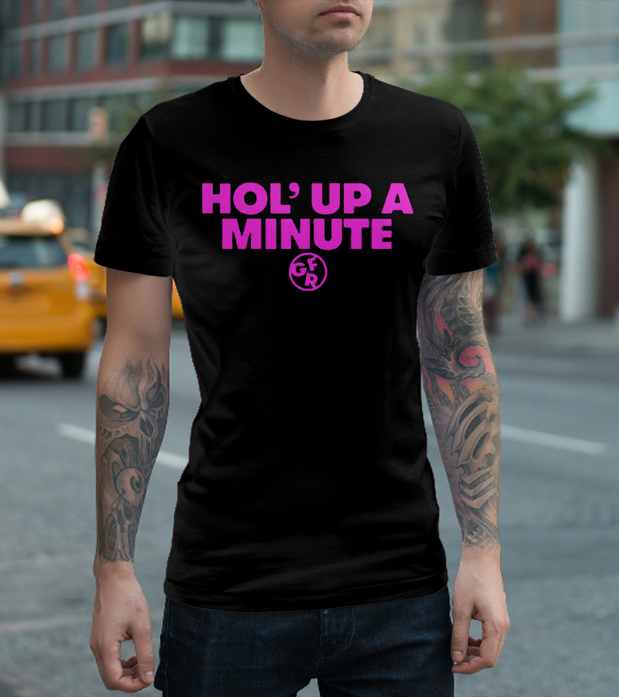 Hol' Up a Minute GFR Girlfriend Reviews Merch T-Shirt