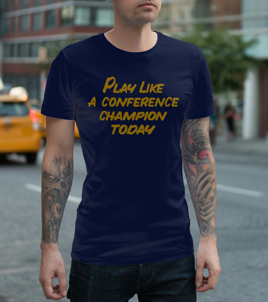 Play Like A Conference Champion Today T-Shirt