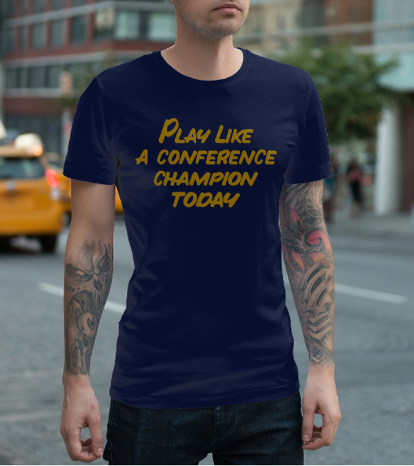 Play Like A Conference Champion Today T-Shirt