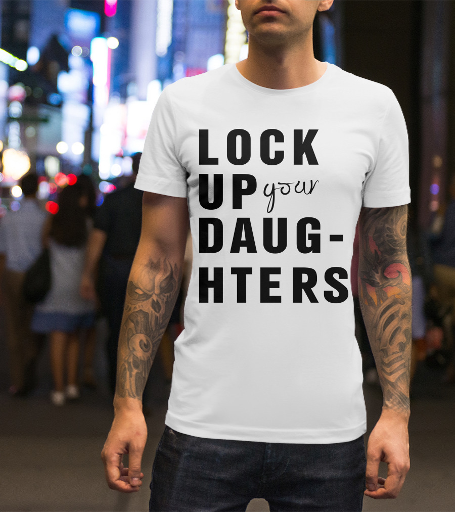 Lock Up Your Daughters Youthful Expression T-Shirt
