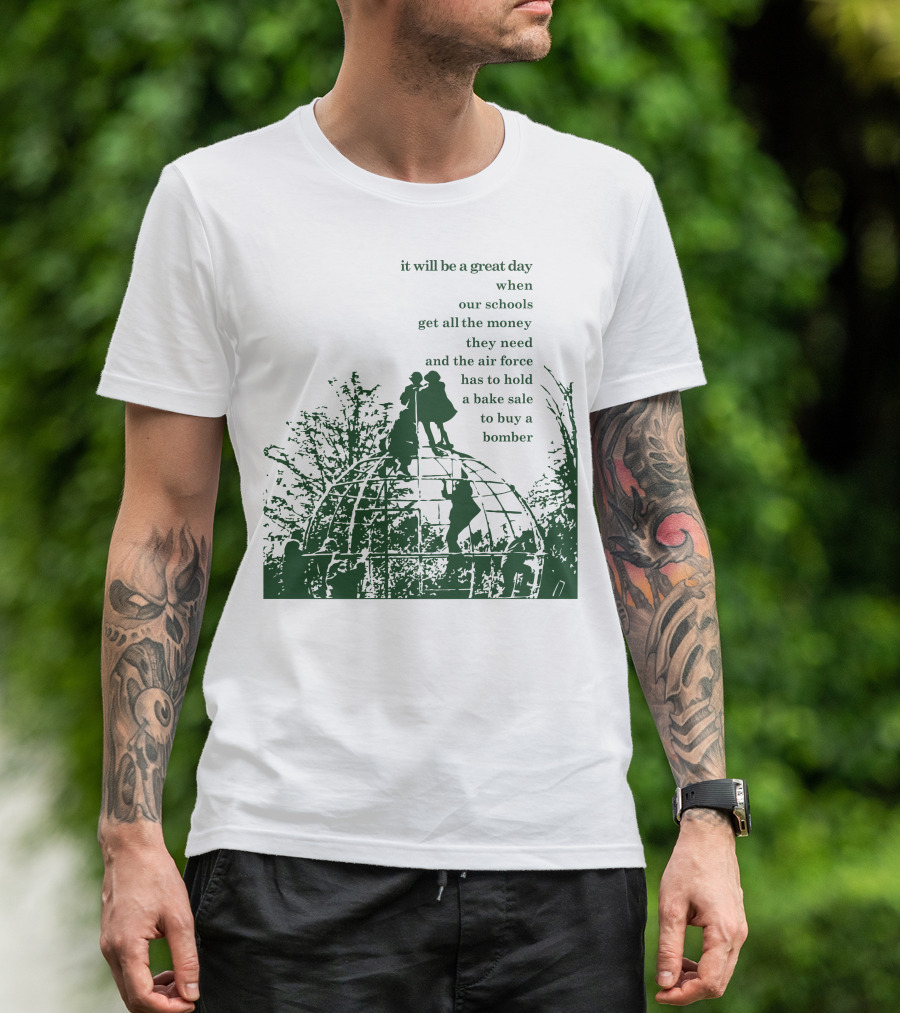 It Will Be A Great Day When Our Schools Get All The Money They Need And The Air Force Has To Hold A Bake Sale To Buy A Bomber T-Shirt