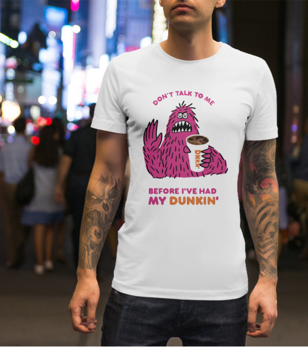 DON'T TALK TO ME BEFORE I'VE HAD MY DUNKIN' T-Shirt